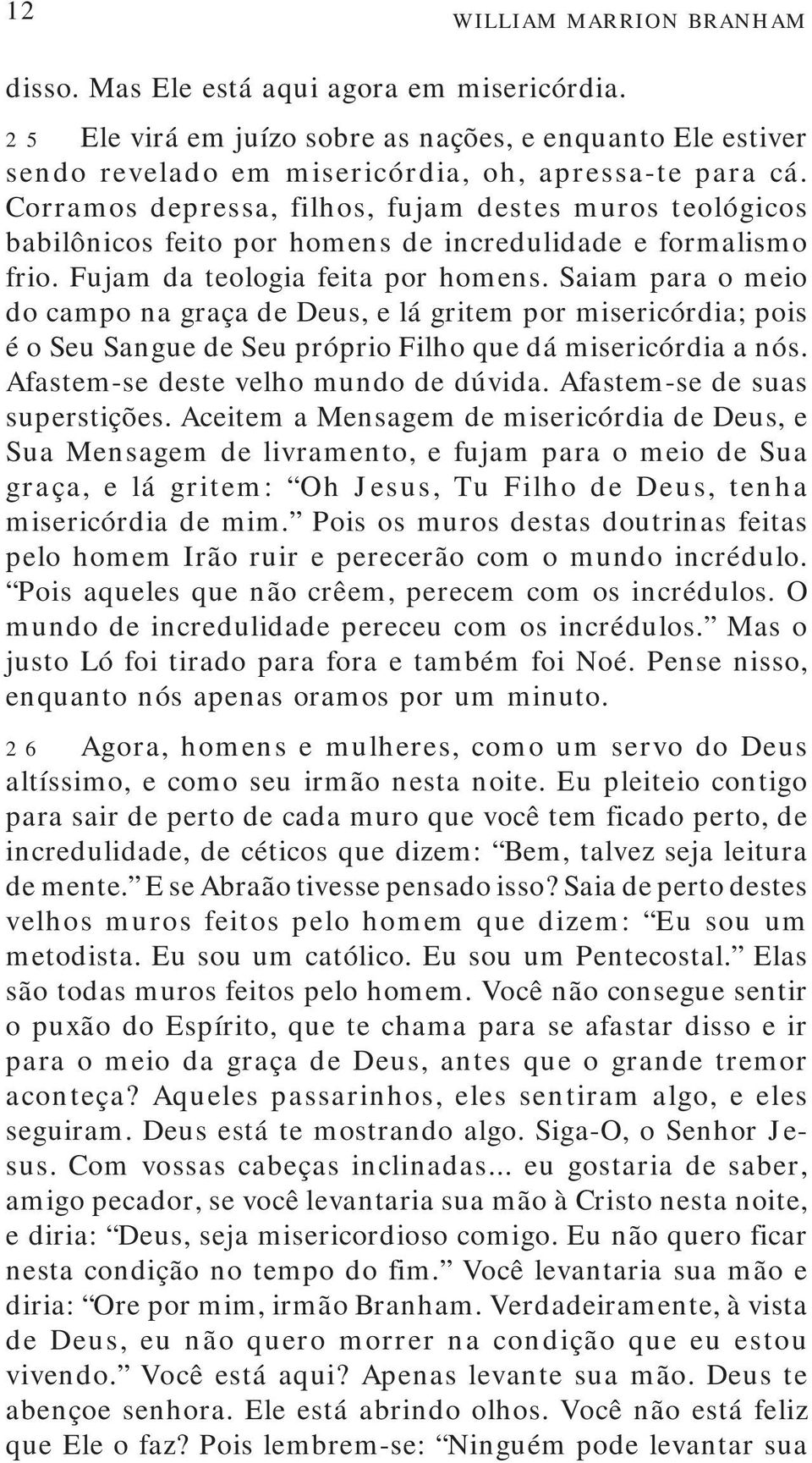 Saiam para o meio do campo na graça de Deus, e lá gritem por misericórdia; pois é o Seu Sangue de Seu próprio Filho que dá misericórdia a nós. Afastem-se deste velho mundo de dúvida.