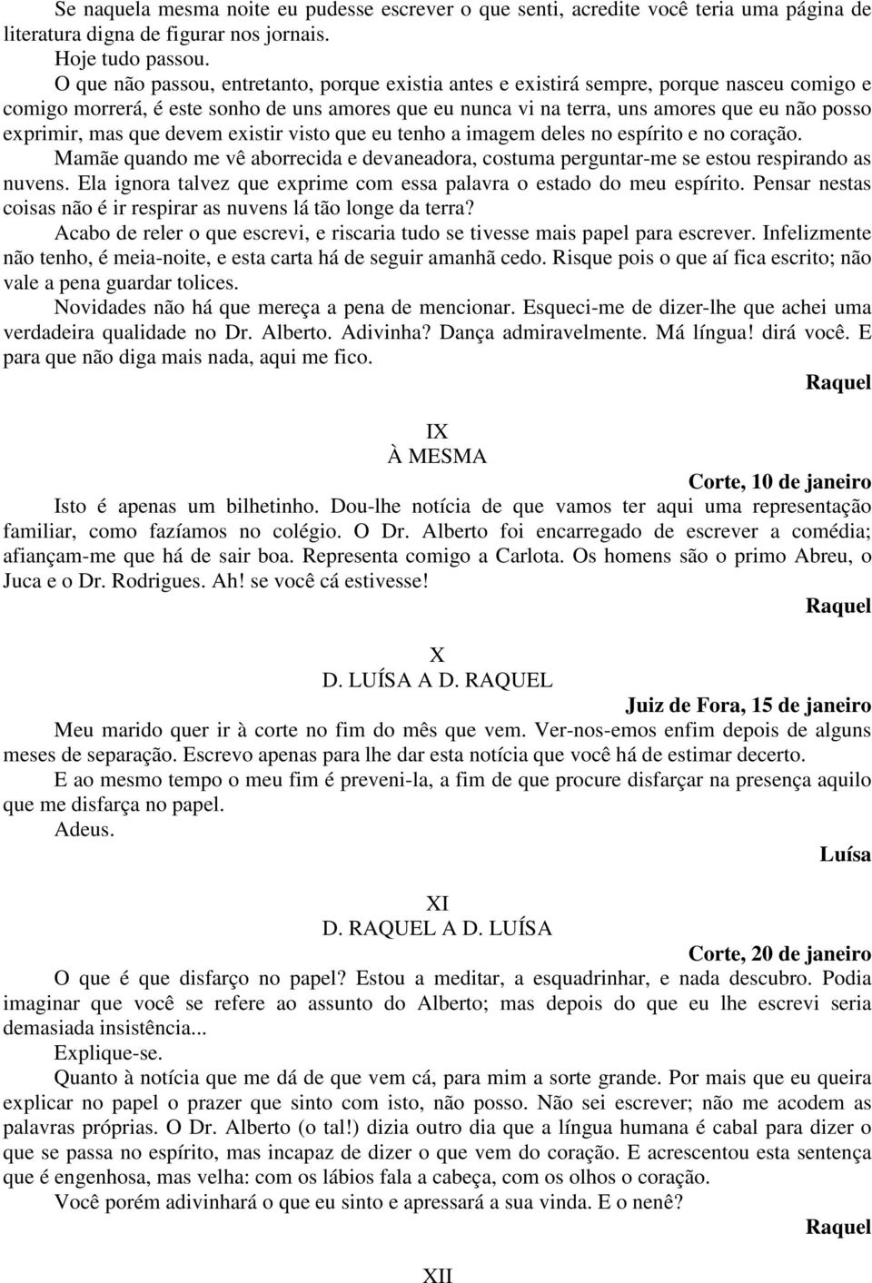 mas que devem existir visto que eu tenho a imagem deles no espírito e no coração. Mamãe quando me vê aborrecida e devaneadora, costuma perguntar-me se estou respirando as nuvens.