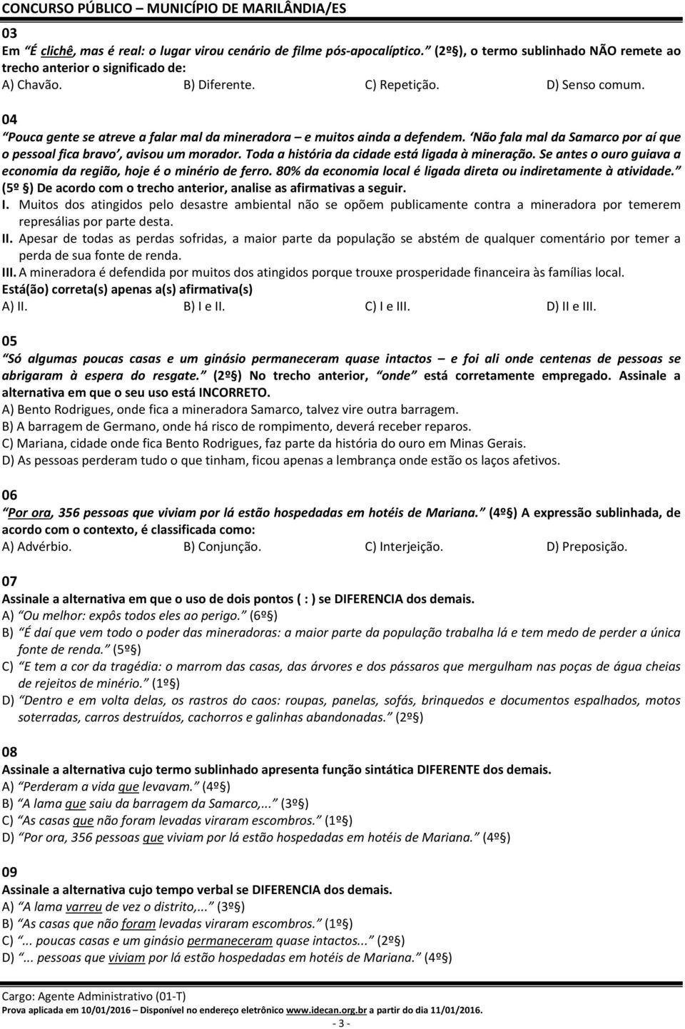 Toda a história da cidade está ligada à mineração. Se antes o ouro guiava a economia da região, hoje é o minério de ferro. 80% da economia local é ligada direta ou indiretamente à atividade.