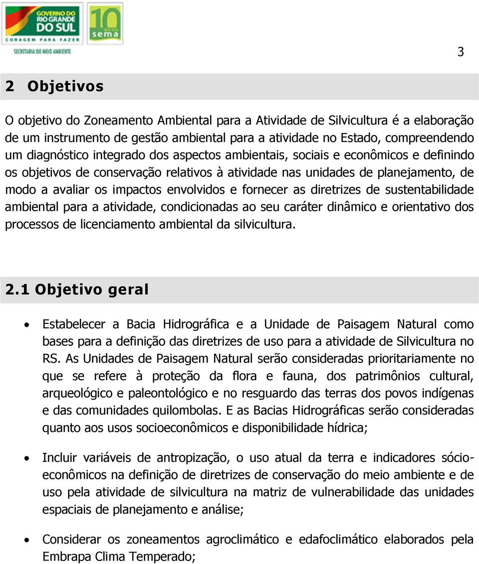 as diretrizes de sustentabilidade ambiental para a atividade, condicionadas ao seu caráter dinâmico e orientativo dos processos de licenciamento ambiental da silvicultura. 2.