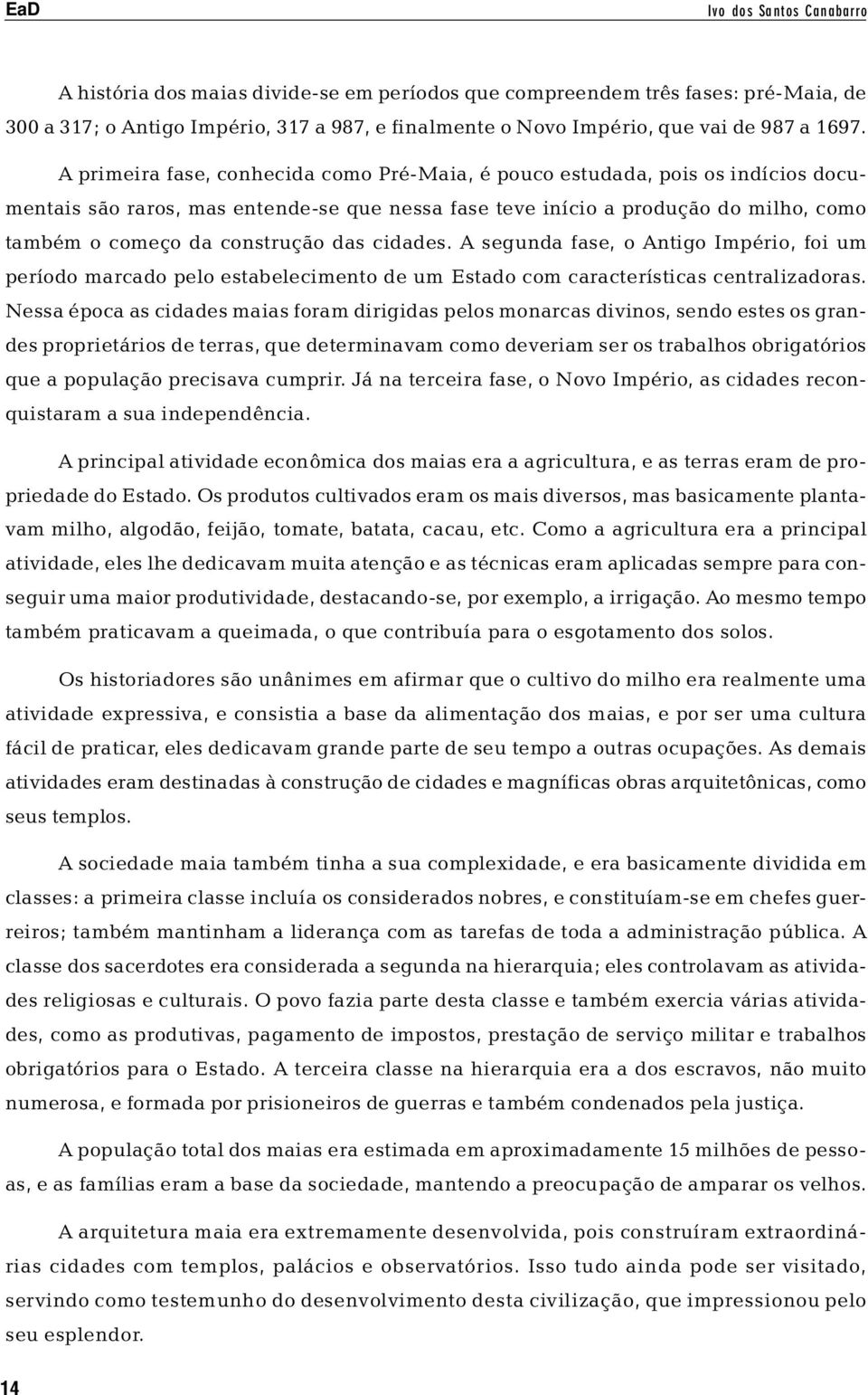 construção das cidades. A segunda fase, o Antigo Império, foi um período marcado pelo estabelecimento de um Estado com características centralizadoras.