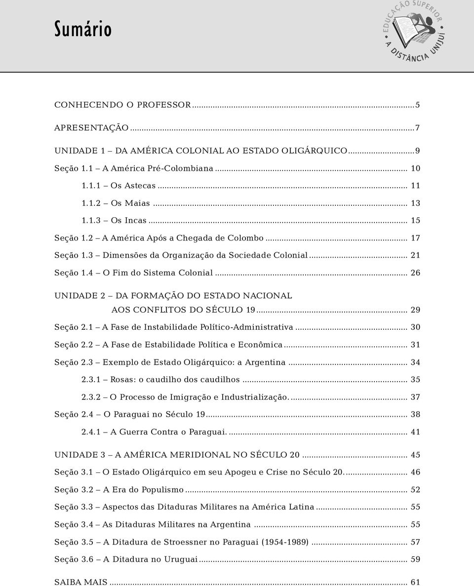 .. 26 UNIDADE 2 DA FORMAÇÃO DO ESTADO NACIONAL AOS CONFLITOS DO SÉCULO 19... 29 Seção 2.1 A Fase de Instabilidade Político-Administrativa... 30 Seção 2.2 A Fase de Estabilidade Política e Econômica.