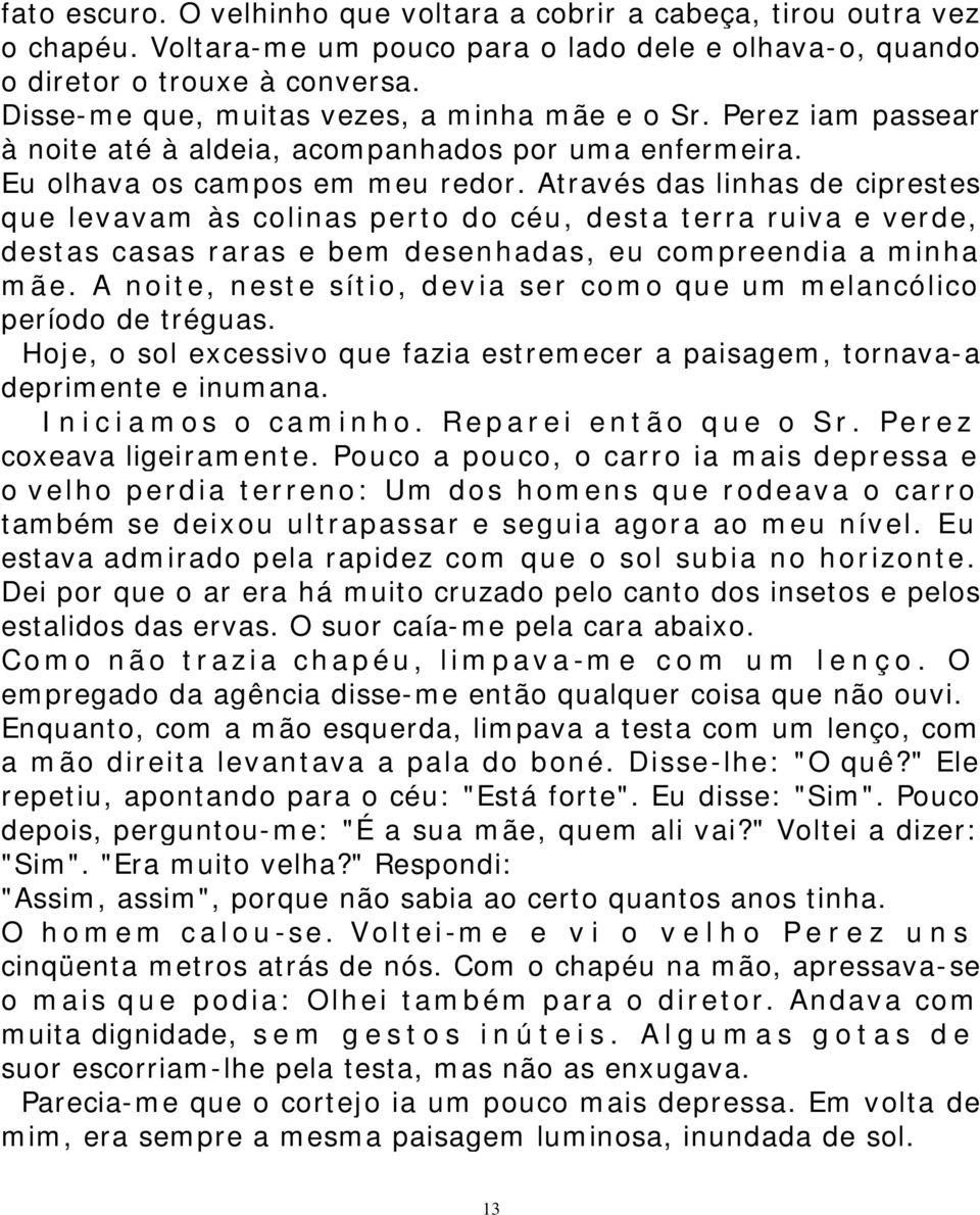 Através das linhas de ciprestes que levavam às colinas perto do céu, desta terra ruiva e verde, destas casas raras e bem desenhadas, eu compreendia a minha mãe.