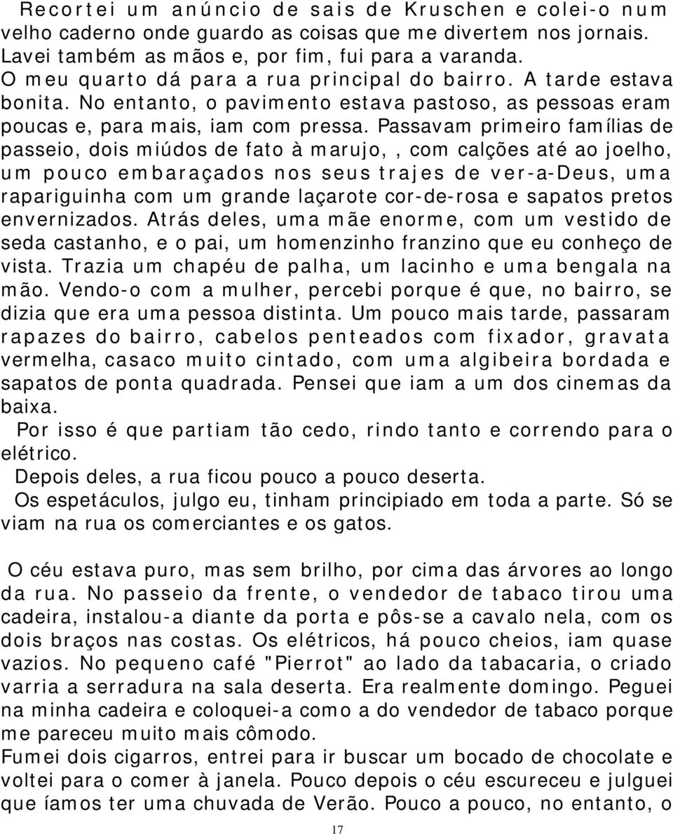 Passavam primeiro famílias de passeio, dois miúdos de fato à marujo,, com calções até ao joelho, um pouco embaraçados nos seus trajes de ver-a-deus, uma rapariguinha com um grande laçarote