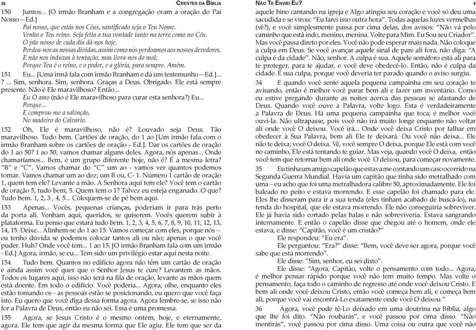 E não nos induzas à tentação, mas livra-nos do mal; Porque Teu é o reino, e o poder, e a glória, para sempre. Amém. 151 Eu... [Uma irmã fala com irmão Branham e dá um testemunho Ed.]...?... Sim, senhora.