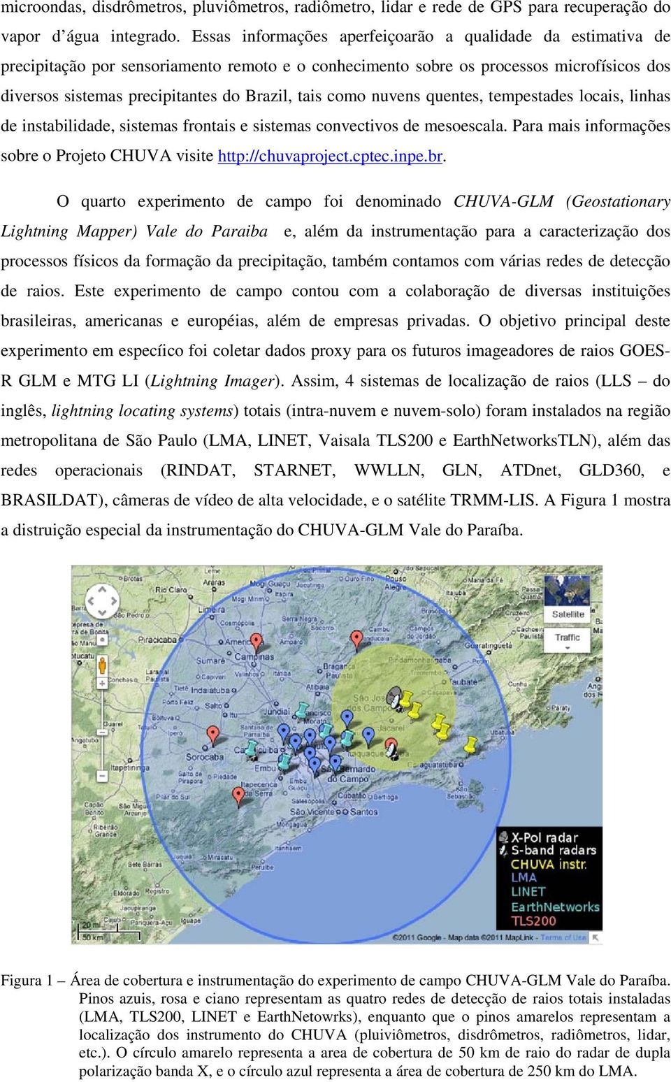 como nuvens quentes, tempestades locais, linhas de instabilidade, sistemas frontais e sistemas convectivos de mesoescala. Para mais informações sobre o Projeto CHUVA visite http://chuvaproject.cptec.