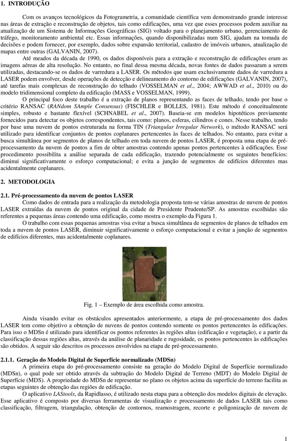 Essas informações, quando disponibilizadas num SIG, ajudam na tomada de decisões e podem fornecer, por exemplo, dados sobre expansão territorial, cadastro de imóveis urbanos, atualização de mapas