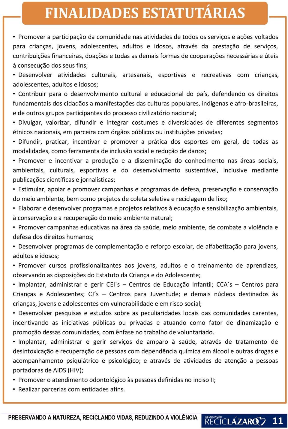 recreativas com crianças, adolescentes, adultos e idosos; Contribuir para o desenvolvimento cultural e educacional do país, defendendo os direitos fundamentais dos cidadãos a manifestações das