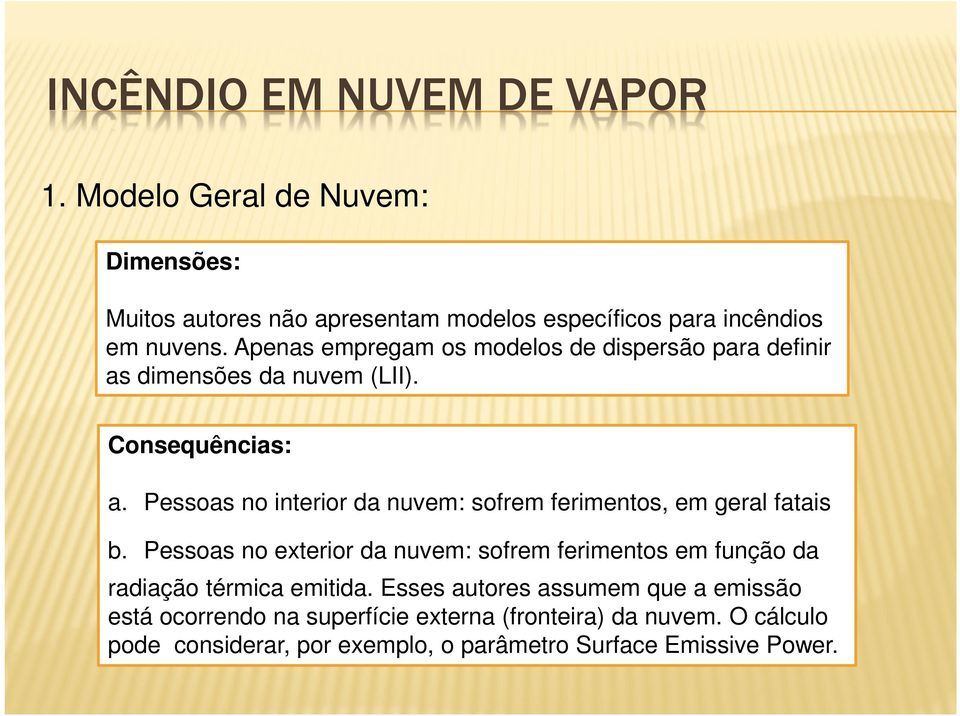 Pessoas no interior da nuvem: sofrem ferimentos, em geral fatais b.