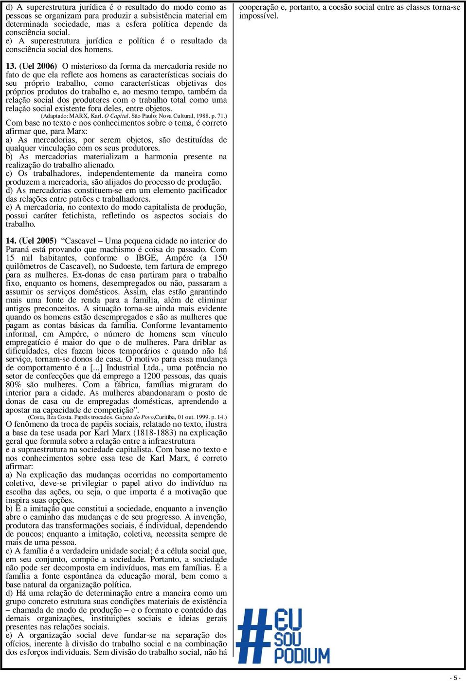 (Uel 2006) O misterioso da forma da mercadoria reside no fato de que ela reflete aos homens as características sociais do seu próprio trabalho, como características objetivas dos próprios produtos do