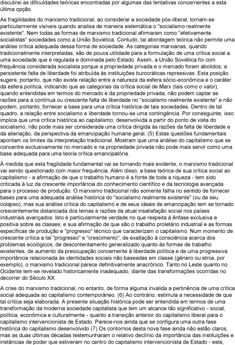 Nem todas as formas de marxismo tradicional afirmaram como "efetivamente socialistas" sociedades como a União Soviética.