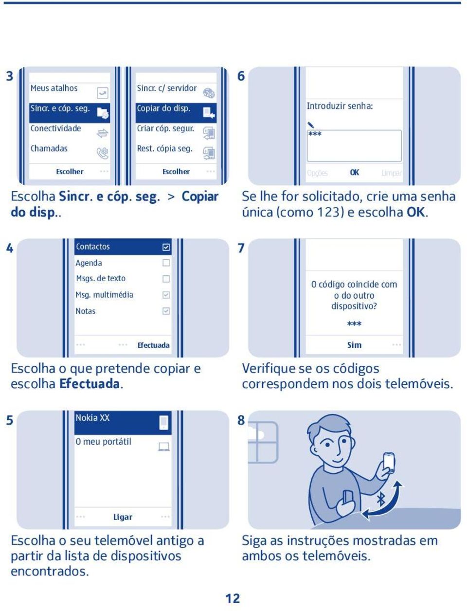 4 Contactos Agenda 7 Msgs. de texto Msg. multimédia Notas O código coincide com o do outro dispositivo? Efectuada Escolha o que pretende copiar e escolha Efectuada.