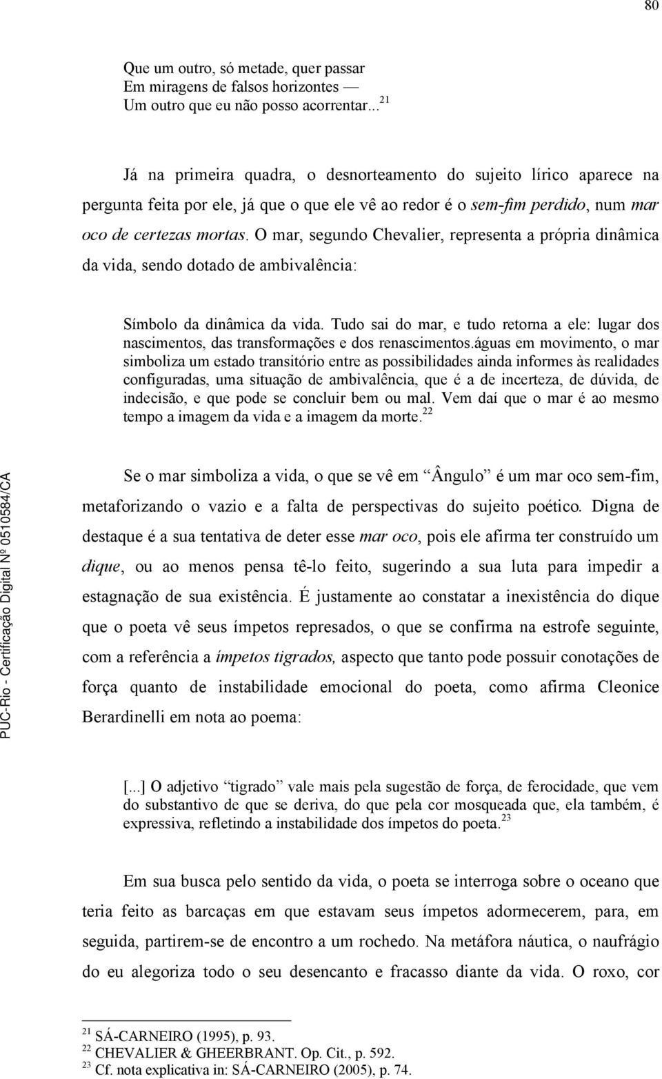 O mar, segundo Chevalier, representa a própria dinâmica da vida, sendo dotado de ambivalência: Símbolo da dinâmica da vida.