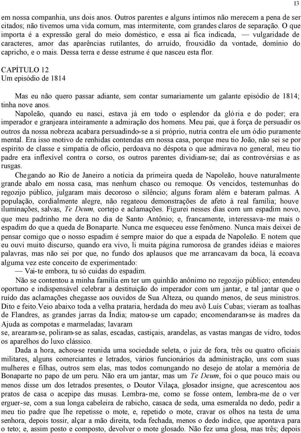 mais. Dessa terra e desse estrume é que nasceu esta flor. CAPÍTULO 12 Um episódio de 1814 Mas eu não quero passar adiante, sem contar sumariamente um galante episódio de 1814; tinha nove anos.