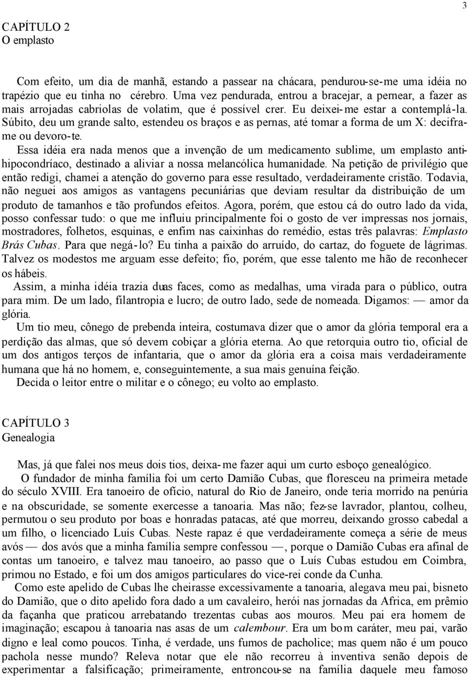 Súbito, deu um grande salto, estendeu os braços e as pernas, até tomar a forma de um X: deciframe ou devoro-te.