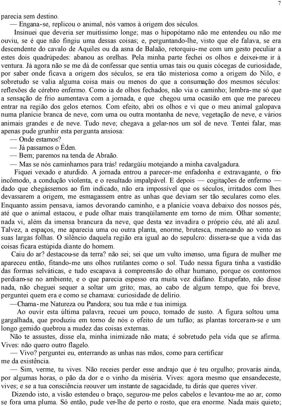 cavalo de Aquiles ou da asna de Balaão, retorquiu-me com um gesto peculiar a estes dois quadrúpedes: abanou as orelhas. Pela minha parte fechei os olhos e deixei-me ir à ventura.