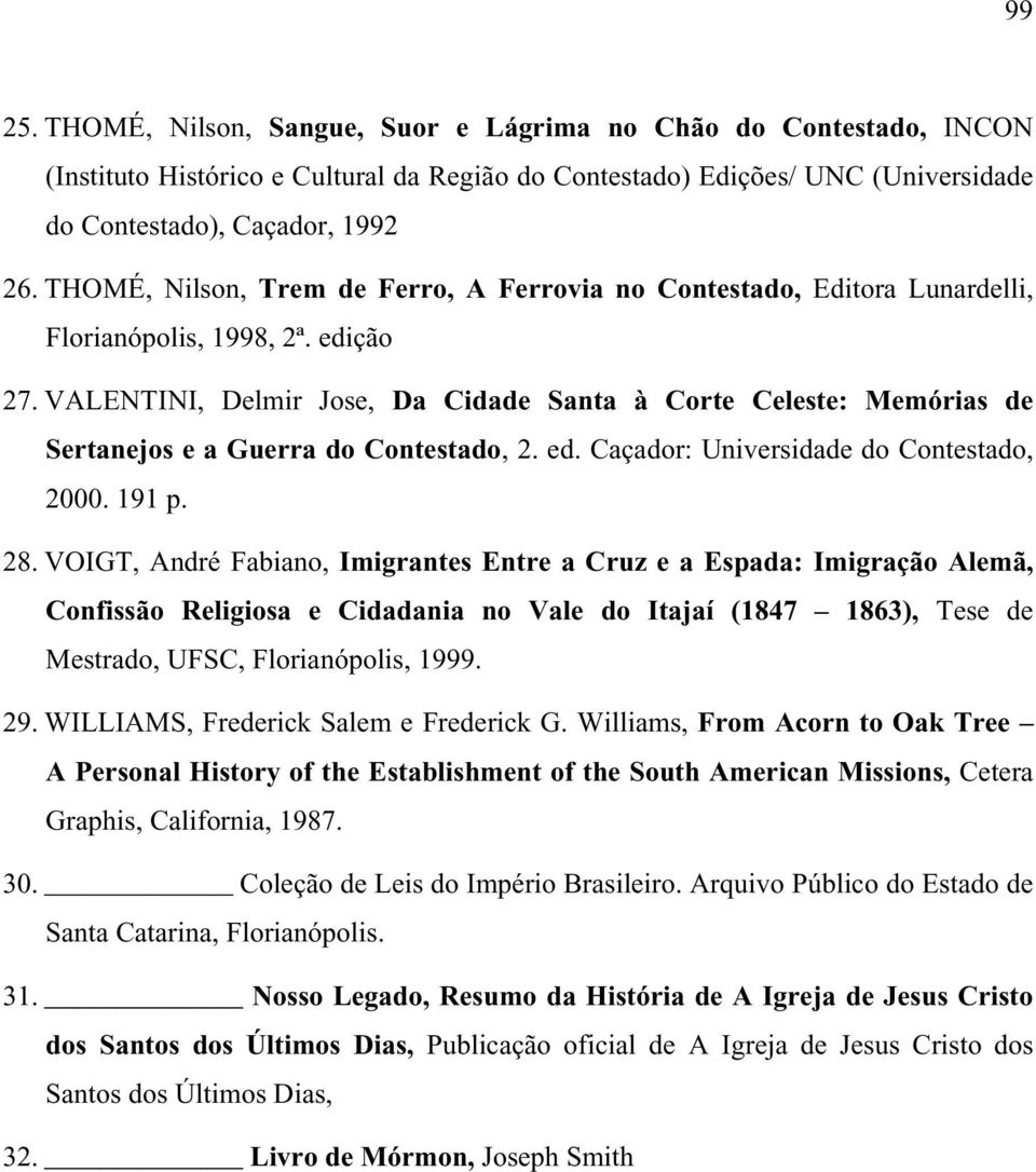 VALENTINI, Delmir Jose, Da Cidade Santa à Corte Celeste: Memórias de Sertanejos e a Guerra do Contestado, 2. ed. Caçador: Universidade do Contestado, 2000. 191 p. 28.