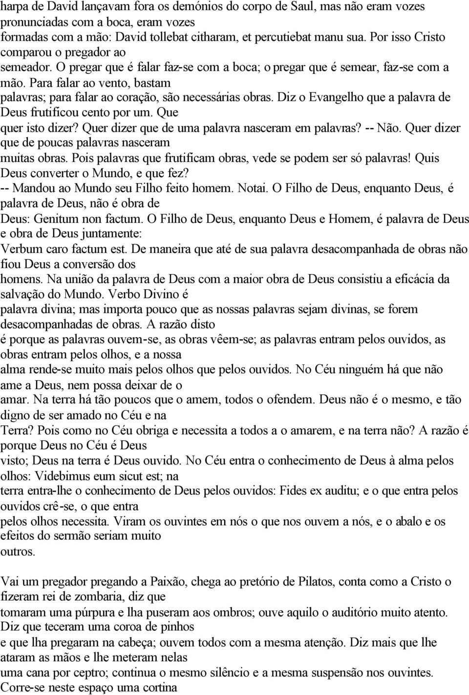 Para falar ao vento, bastam palavras; para falar ao coração, são necessárias obras. Diz o Evangelho que a palavra de Deus frutificou cento por um. Que quer isto dizer?