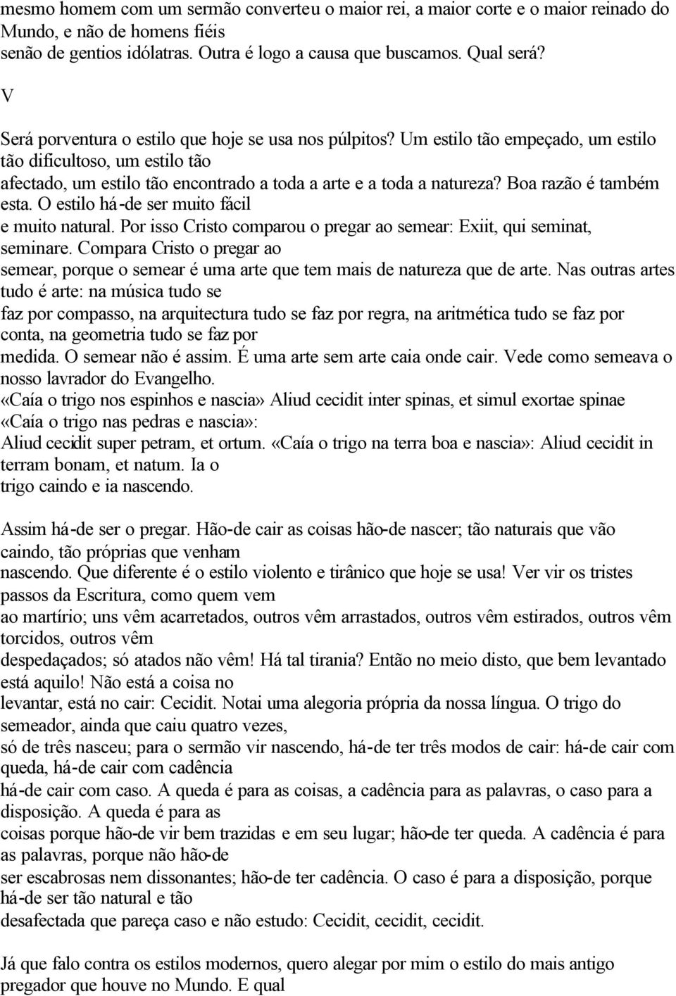 Boa razão é também esta. O estilo há-de ser muito fácil e muito natural. Por isso Cristo comparou o pregar ao semear: Exiit, qui seminat, seminare.