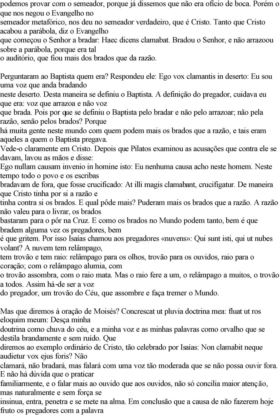 Bradou o Senhor, e não arrazoou sobre a parábola, porque era tal o auditório, que fiou mais dos brados que da razão. Perguntaram ao Baptista quem era?