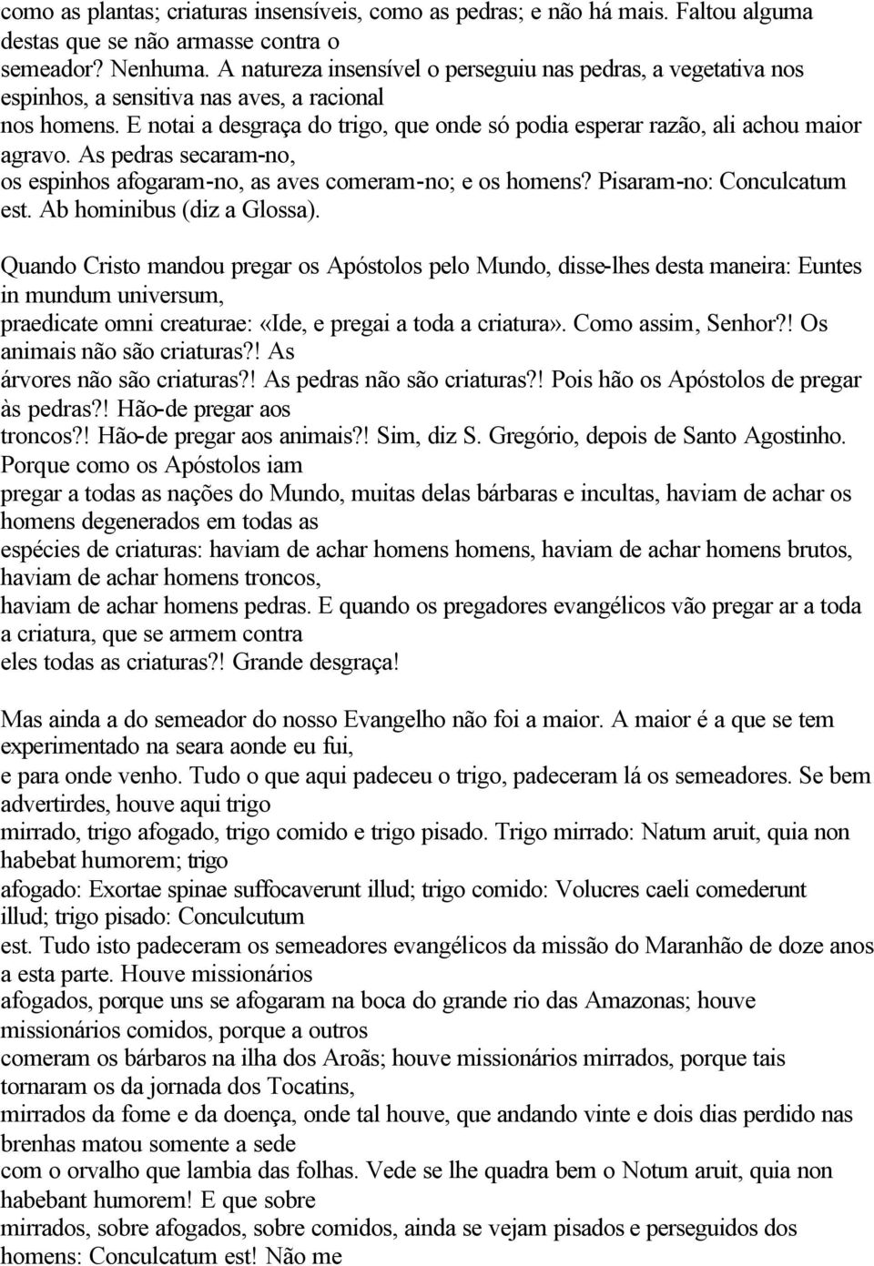 E notai a desgraça do trigo, que onde só podia esperar razão, ali achou maior agravo. As pedras secaram-no, os espinhos afogaram-no, as aves comeram-no; e os homens? Pisaram-no: Conculcatum est.