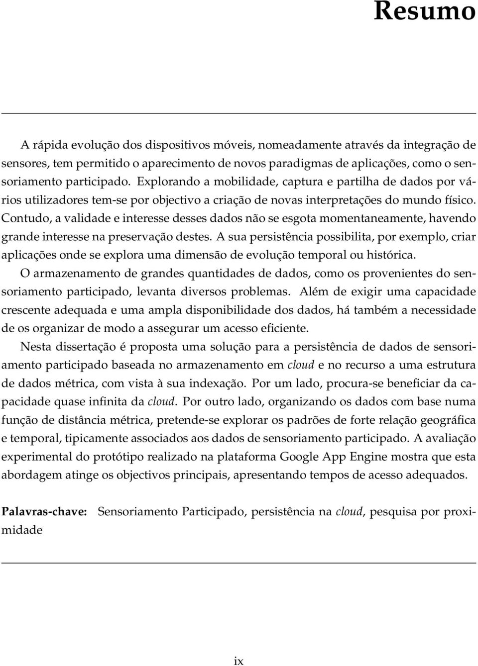 Contudo, a validade e interesse desses dados não se esgota momentaneamente, havendo grande interesse na preservação destes.