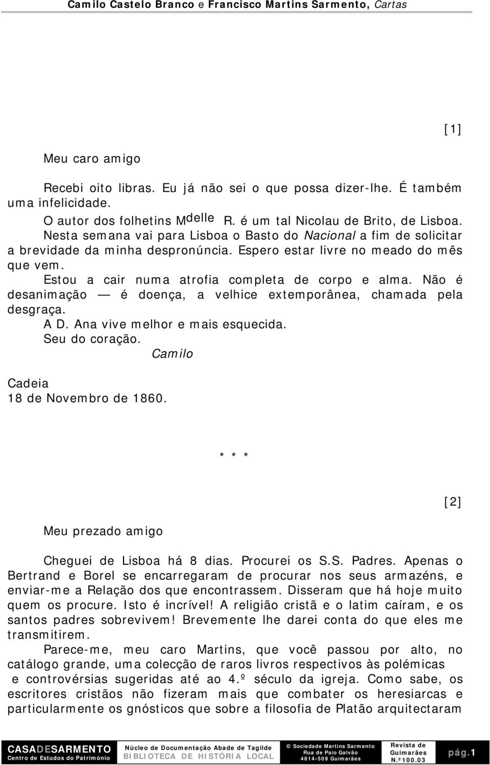 Não é desanimação é doença, a velhice extemporânea, chamada pela desgraça. A D. Ana vive melhor e mais esquecida. Seu do coração. Camilo Cadeia 18 de Novembro de 1860.