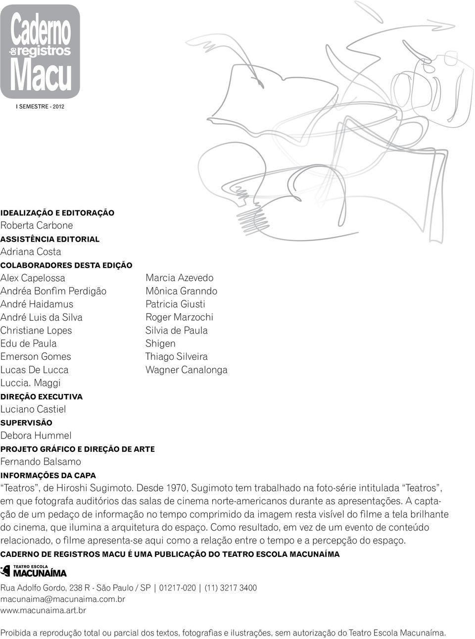 Maggi Direção Executiva Luciano Castiel Supervisão Debora Hummel Projeto Gráfico e direção de arte Fernando Balsamo Marcia Azevedo Mônica Granndo Patricia Giusti Roger Marzochi Silvia de Paula Shigen