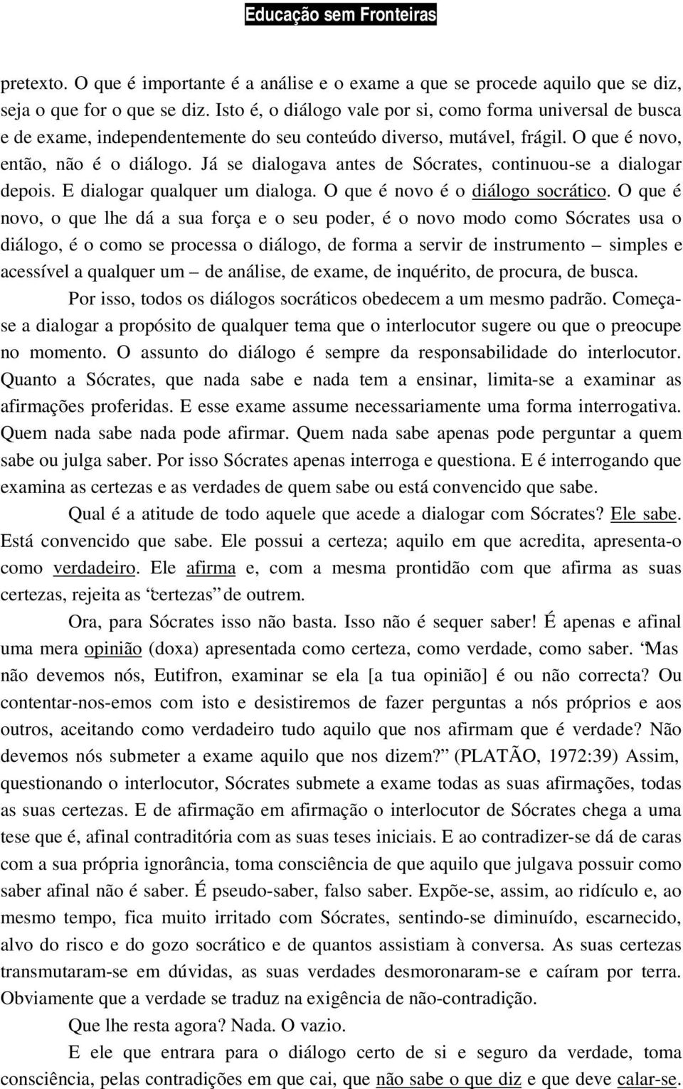 Já se dialogava antes de Sócrates, continuou-se a dialogar depois. E dialogar qualquer um dialoga. O que é novo é o diálogo socrático.