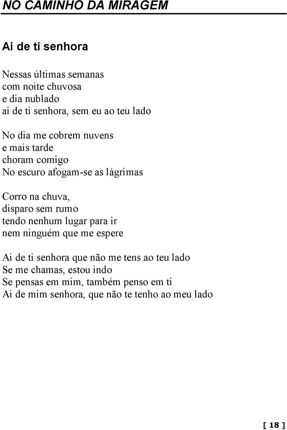 disparo sem rumo tendo nenhum lugar para ir nem ninguém que me espere Ai de ti senhora que não me tens ao teu lado