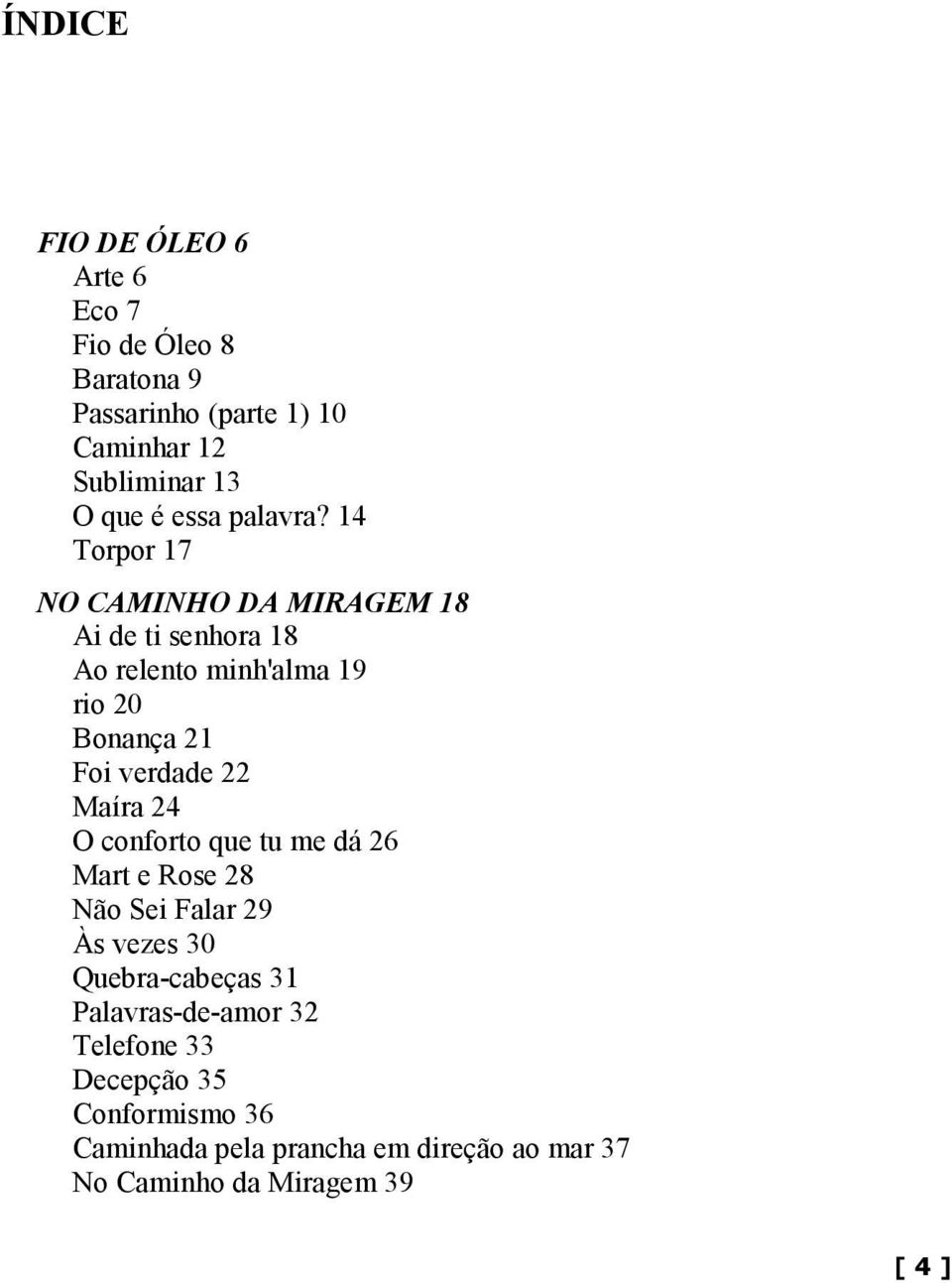 14 Torpor 17 NO CAMINHO DA MIRAGEM 18 Ai de ti senhora 18 Ao relento minh'alma 19 rio 20 Bonança 21 Foi verdade 22