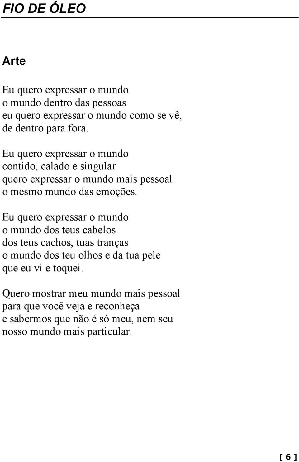 Eu quero expressar o mundo o mundo dos teus cabelos dos teus cachos, tuas tranças o mundo dos teu olhos e da tua pele que eu vi e