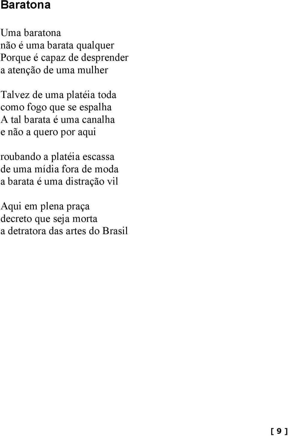 não a quero por aqui roubando a platéia escassa de uma mídia fora de moda a barata é uma