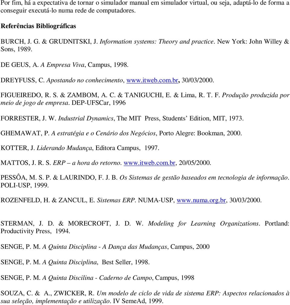 br, 30/03/2000. FIGUEIREDO, R. S. & ZAMBOM, A. C. & TANIGUCHI, E. & Lima, R. T. F. Produção produzida por meio de jogo de empresa. DEP-UFSCar, 1996 FORRESTER, J. W.