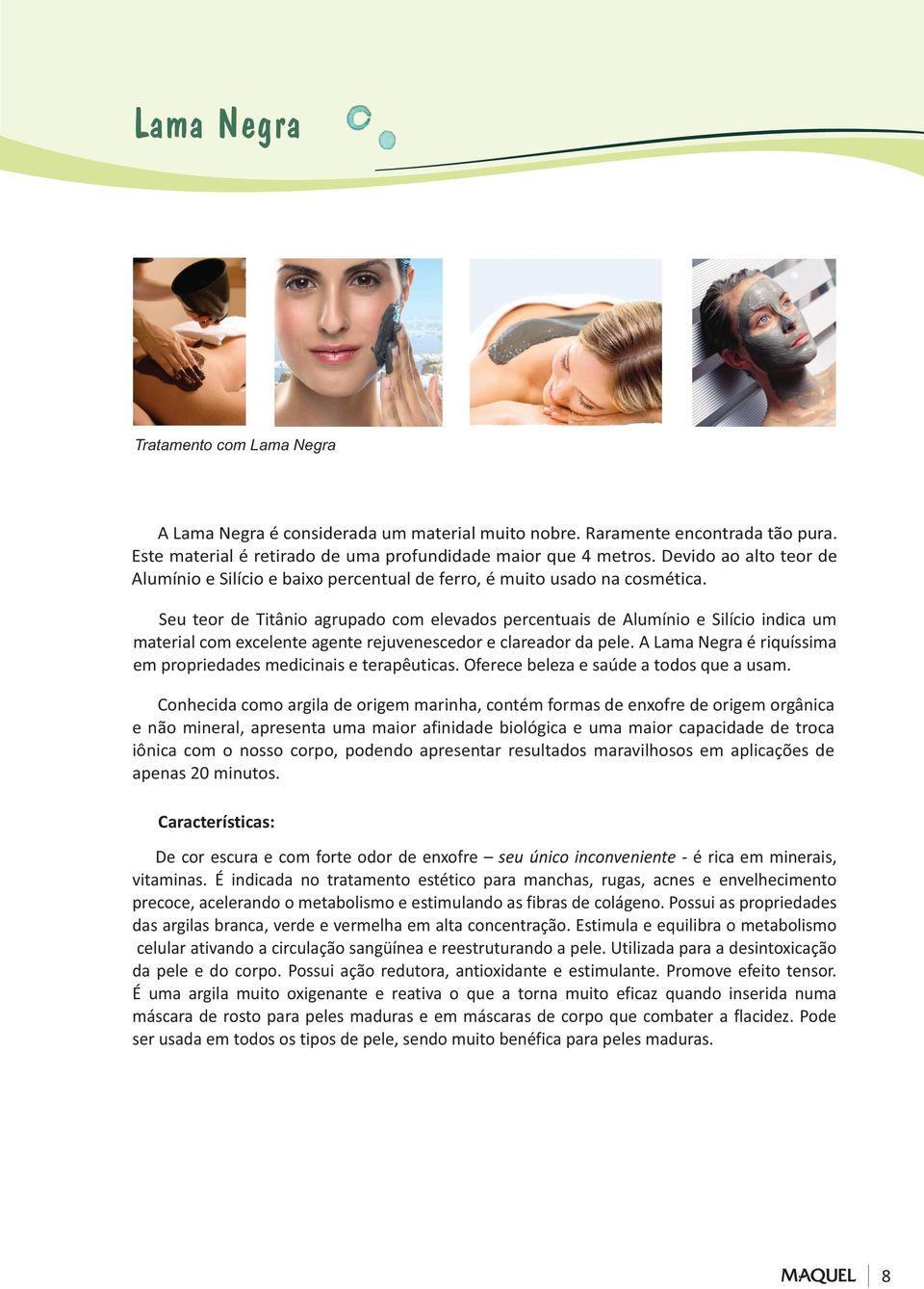 Seu teor de Titânio agrupado com elevados percentuais de Alumínio e Silício indica um material com excelente agente rejuvenescedor e clareador da pele.