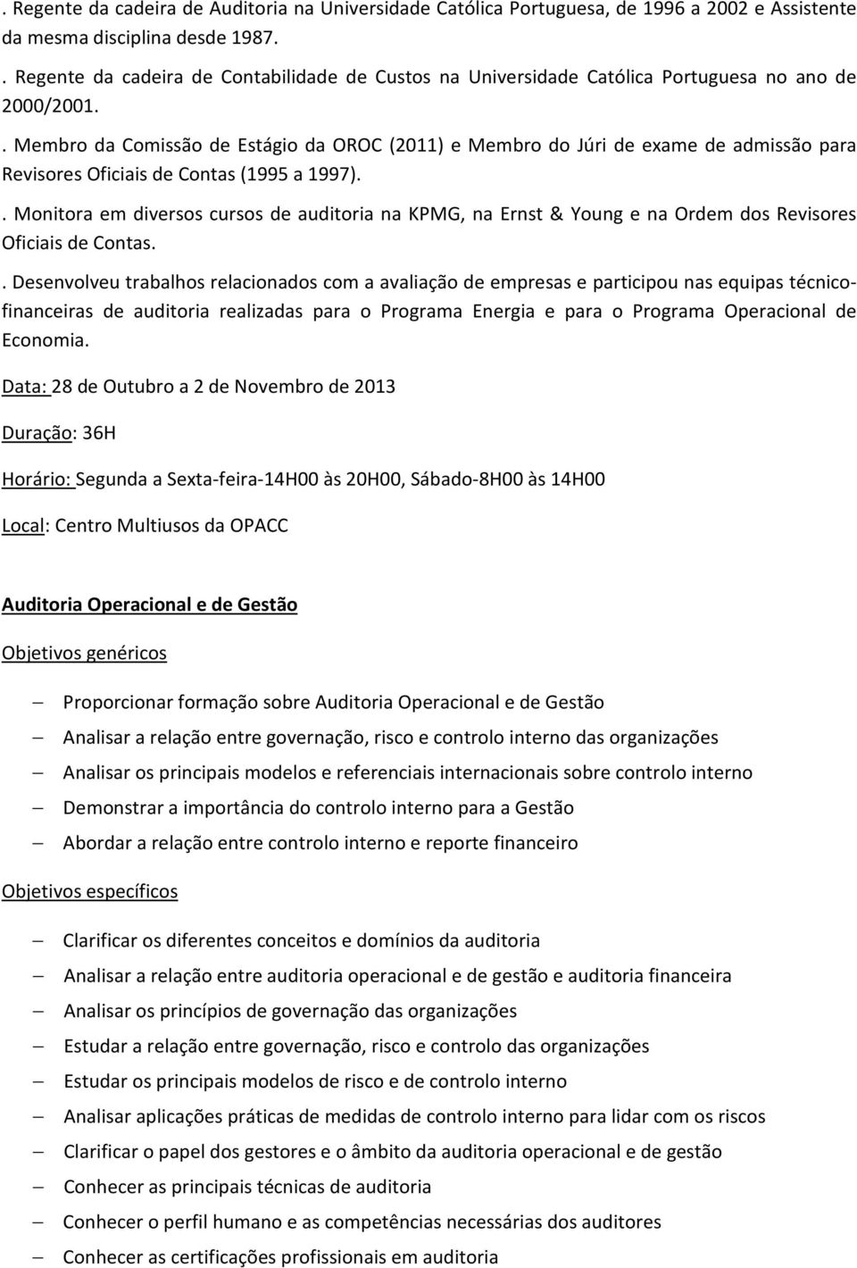 . Membro da Comissão de Estágio da OROC (2011) e Membro do Júri de exame de admissão para Revisores Oficiais de Contas (1995 a 1997).