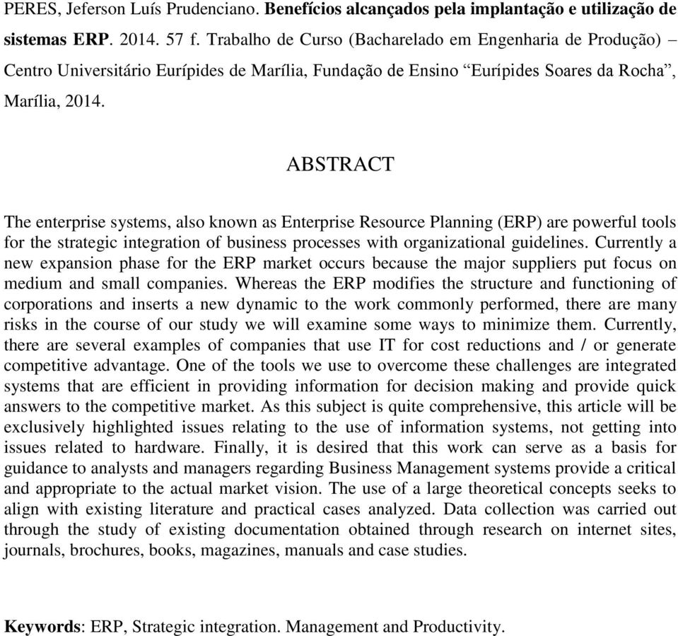 ABSTRACT The enterprise systems, also known as Enterprise Resource Planning (ERP) are powerful tools for the strategic integration of business processes with organizational guidelines.