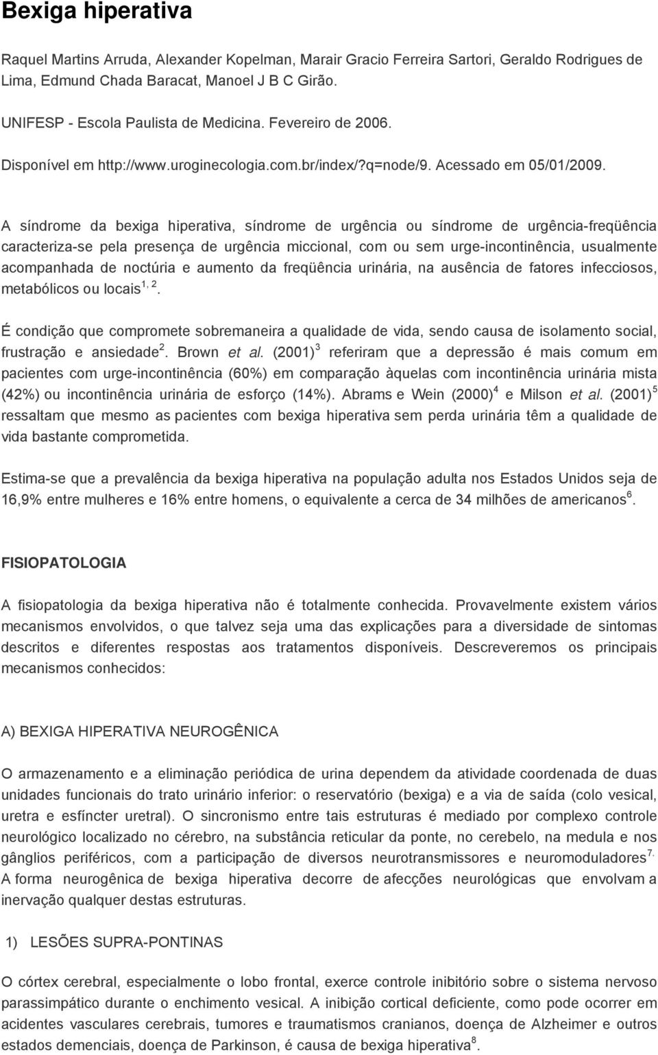 A síndrome da bexiga hiperativa, síndrome de urgência ou síndrome de urgência-freqüência caracteriza-se pela presença de urgência miccional, com ou sem urge-incontinência, usualmente acompanhada de