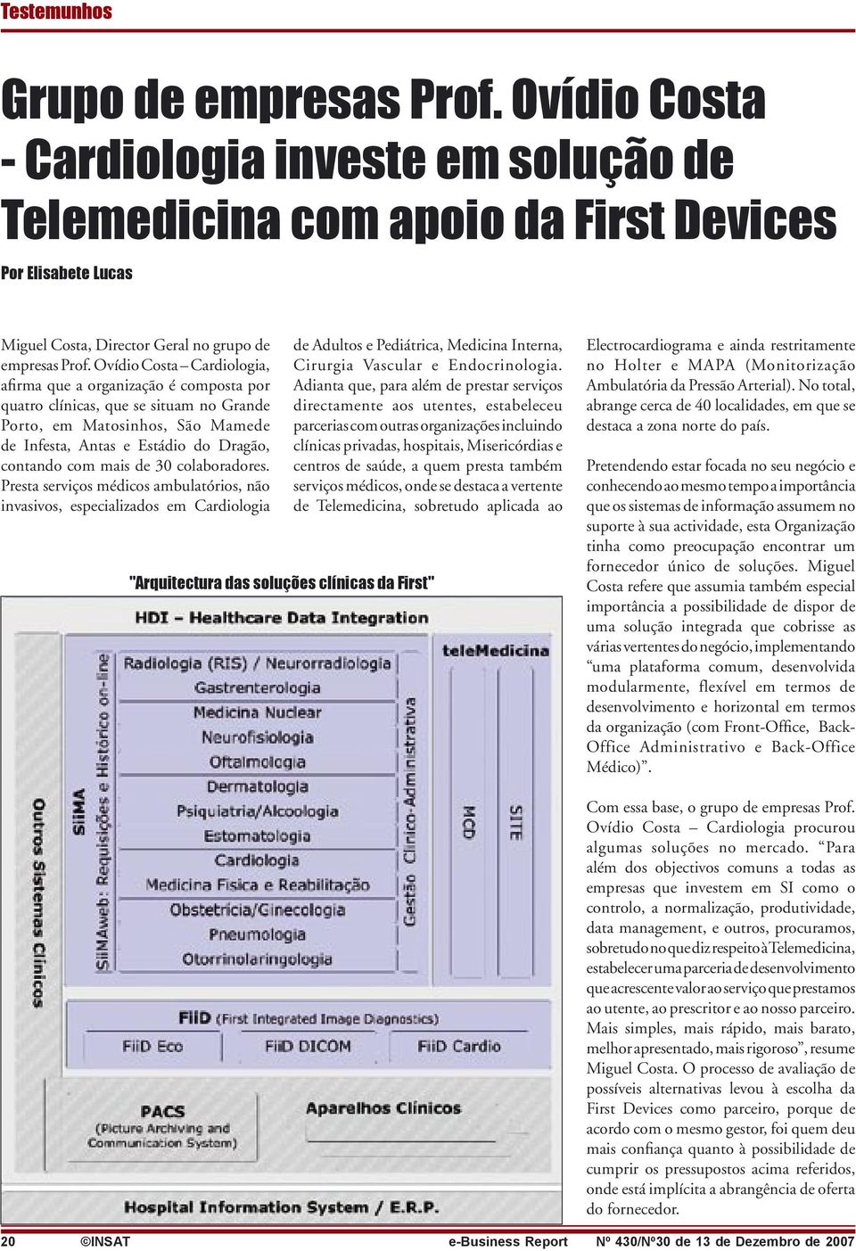 30 colaboradores. Presta serviços médicos ambulatórios, não invasivos, especializados em Cardiologia de Adultos e Pediátrica, Medicina Interna, Cirurgia Vascular e Endocrinologia.