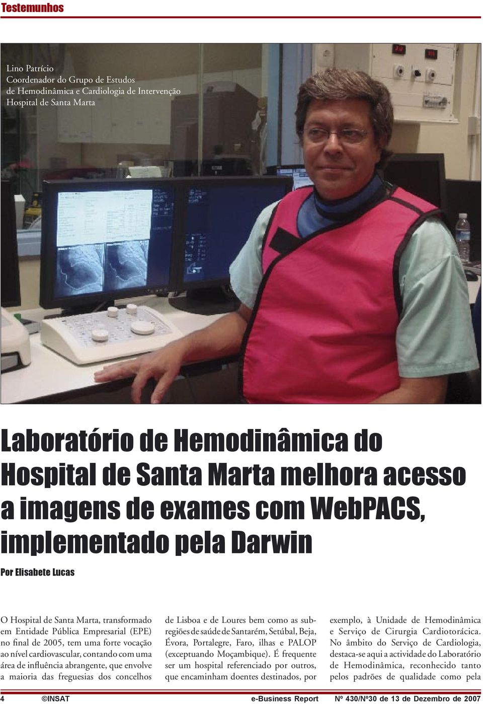 cardiovascular, contando com uma área de influência abrangente, que envolve a maioria das freguesias dos concelhos de Lisboa e de Loures bem como as subregiões de saúde de Santarém, Setúbal, Beja,