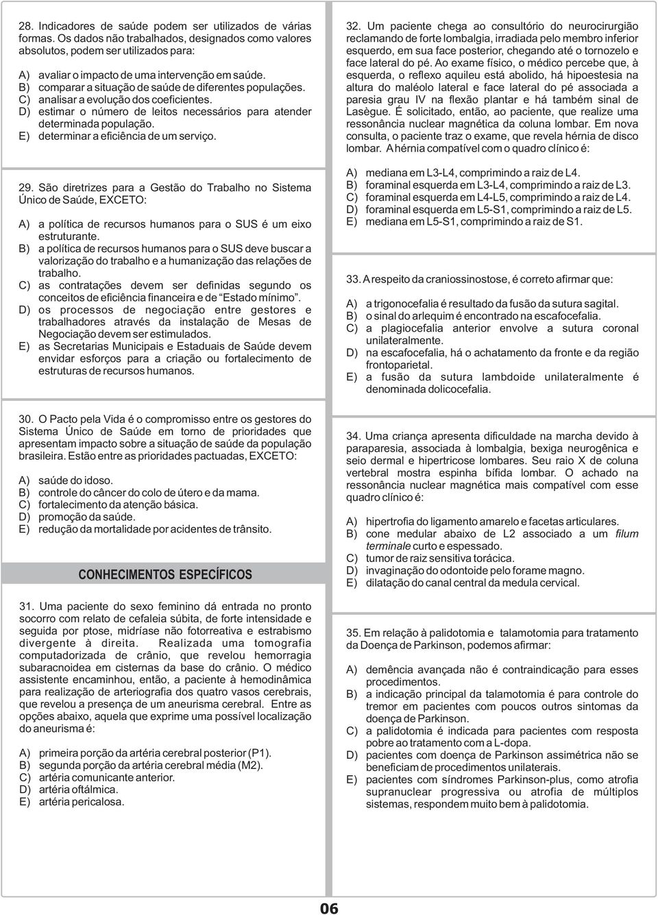 C) analisar a evolução dos coeficientes. D) estimar o número de leitos necessários para atender determinada população. E) determinar a eficiência de um serviço. 29.