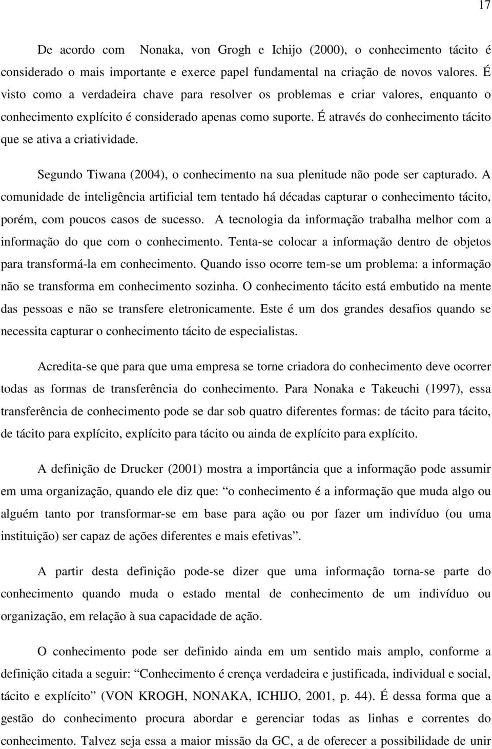 É através do conhecimento tácito que se ativa a criatividade. Segundo Tiwana (2004), o conhecimento na sua plenitude não pode ser capturado.