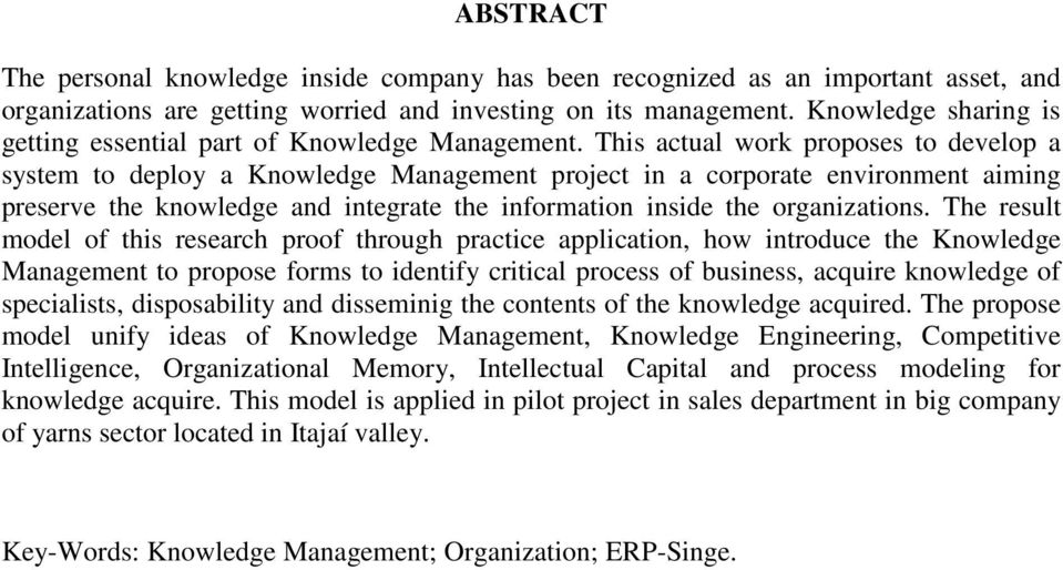This actual work proposes to develop a system to deploy a Knowledge Management project in a corporate environment aiming preserve the knowledge and integrate the information inside the organizations.