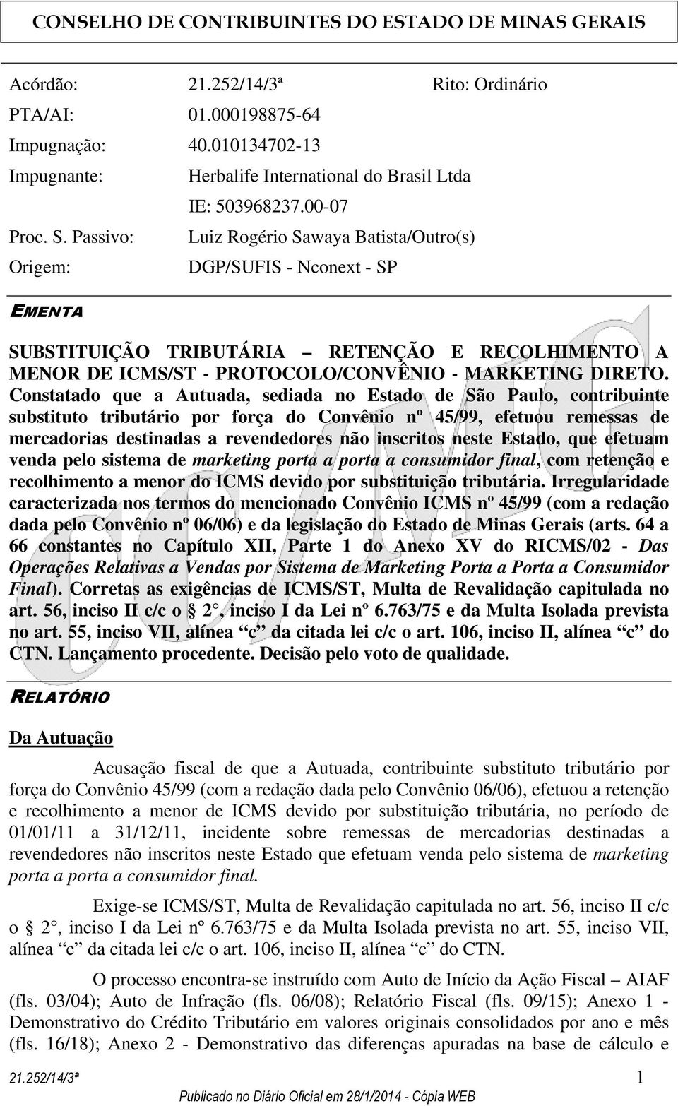 Constatado que a Autuada, sediada no Estado de São Paulo, contribuinte substituto tributário por força do Convênio nº 45/99, efetuou remessas de mercadorias destinadas a revendedores não inscritos