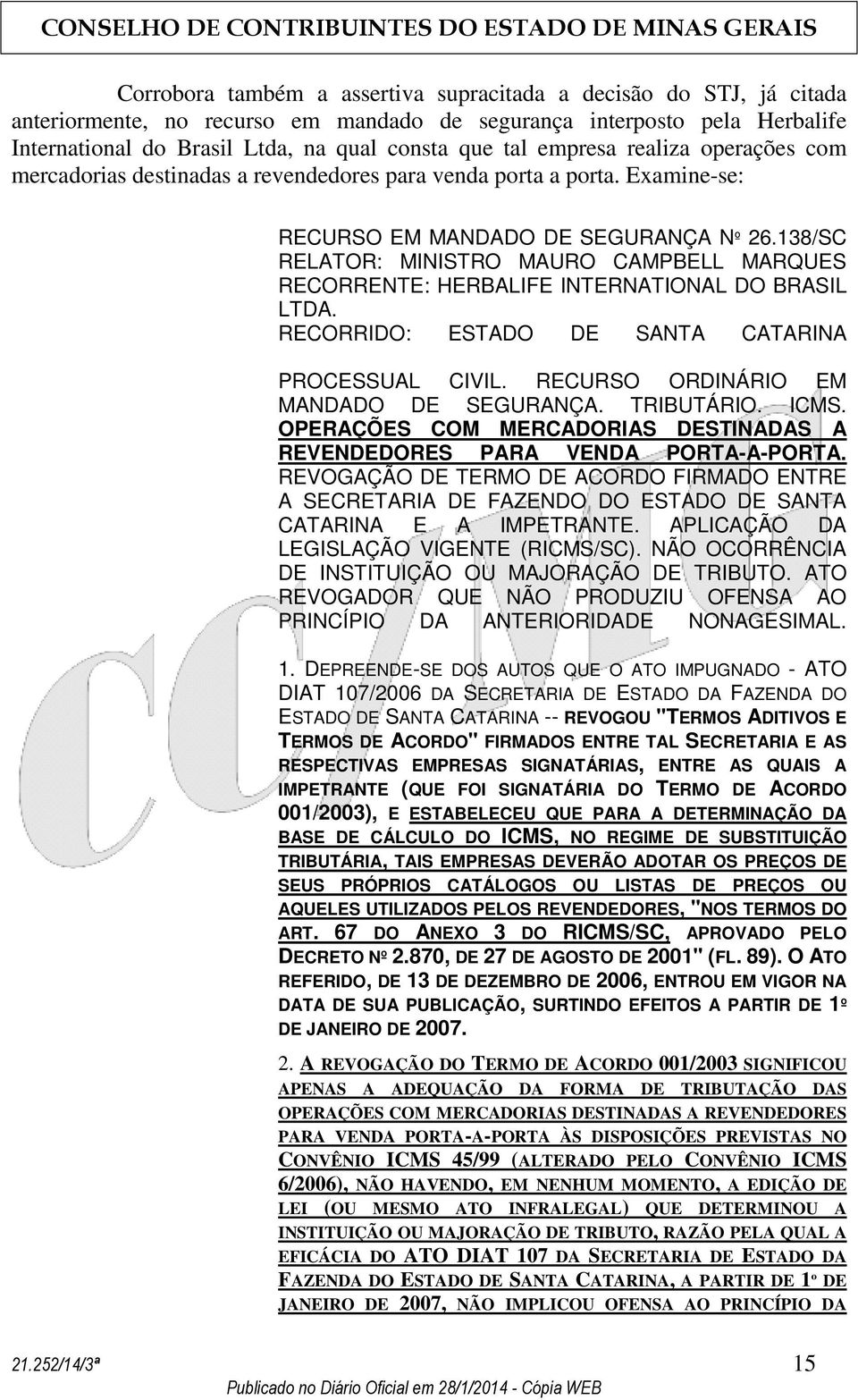 138/SC RELATOR: MINISTRO MAURO CAMPBELL MARQUES RECORRENTE: HERBALIFE INTERNATIONAL DO BRASIL LTDA. RECORRIDO: ESTADO DE SANTA CATARINA PROCESSUAL CIVIL. RECURSO ORDINÁRIO EM MANDADO DE SEGURANÇA.