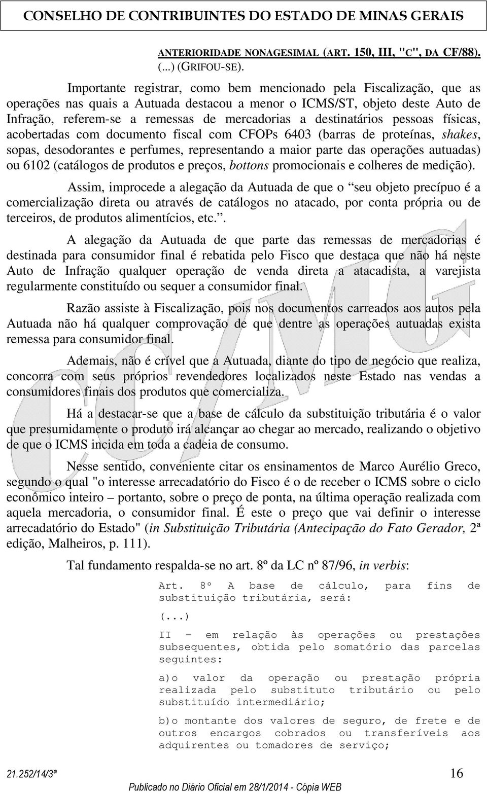 destinatários pessoas físicas, acobertadas com documento fiscal com CFOPs 6403 (barras de proteínas, shakes, sopas, desodorantes e perfumes, representando a maior parte das operações autuadas) ou