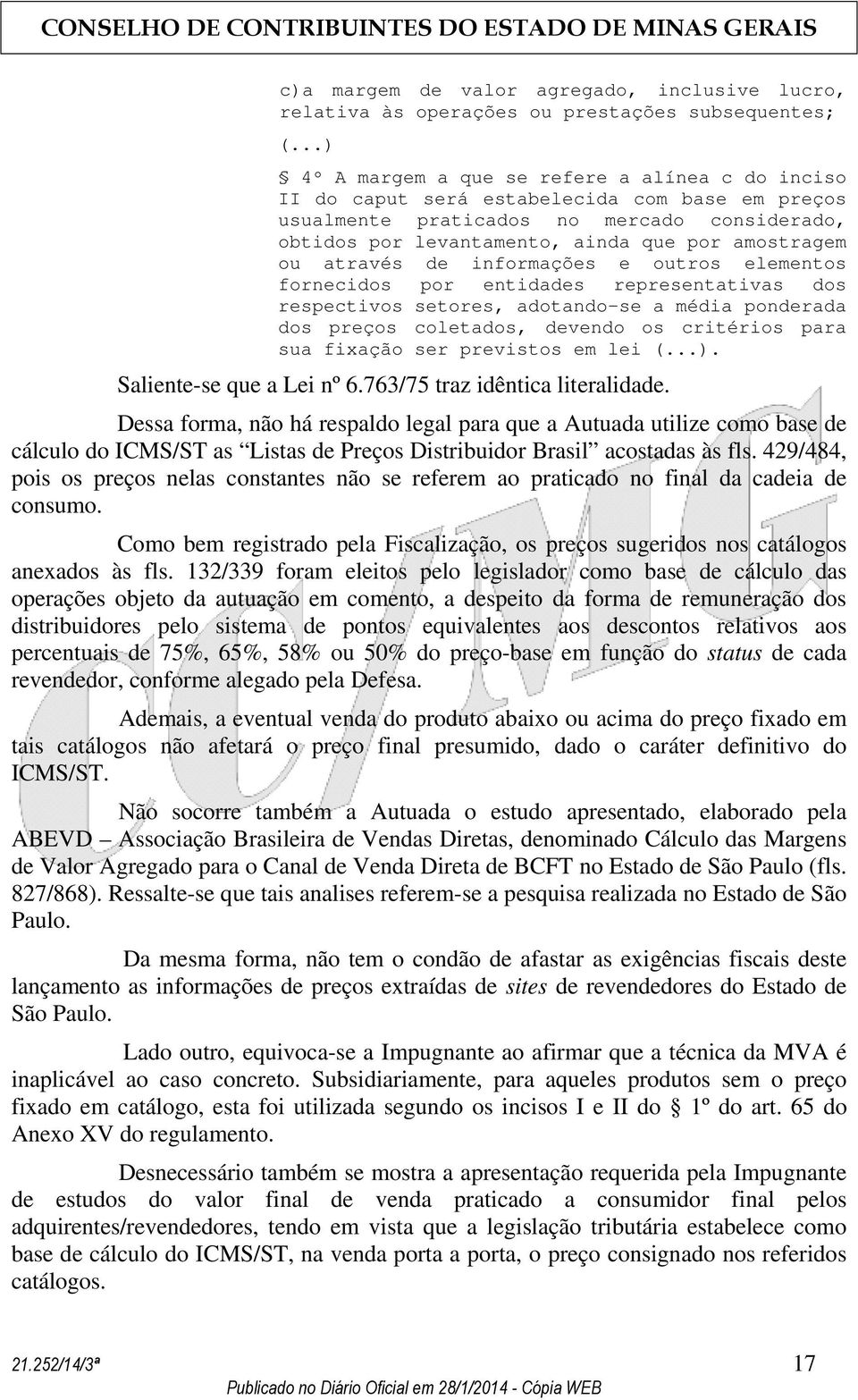 setores, adotando-se a média ponderada dos preços coletados, devendo os critérios para sua fixação ser previstos em lei. Saliente-se que a Lei nº 6.763/75 traz idêntica literalidade.