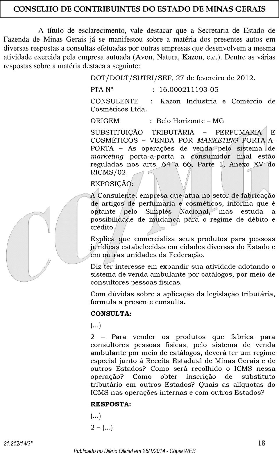 Dentre as várias respostas sobre a matéria destaca a seguinte: DOT/DOLT/SUTRI/SEF, 27 de fevereiro de 2012. PTA Nº : 16.000211193-05 CONSULENTE : Kazon Indústria e Comércio de Cosméticos Ltda.