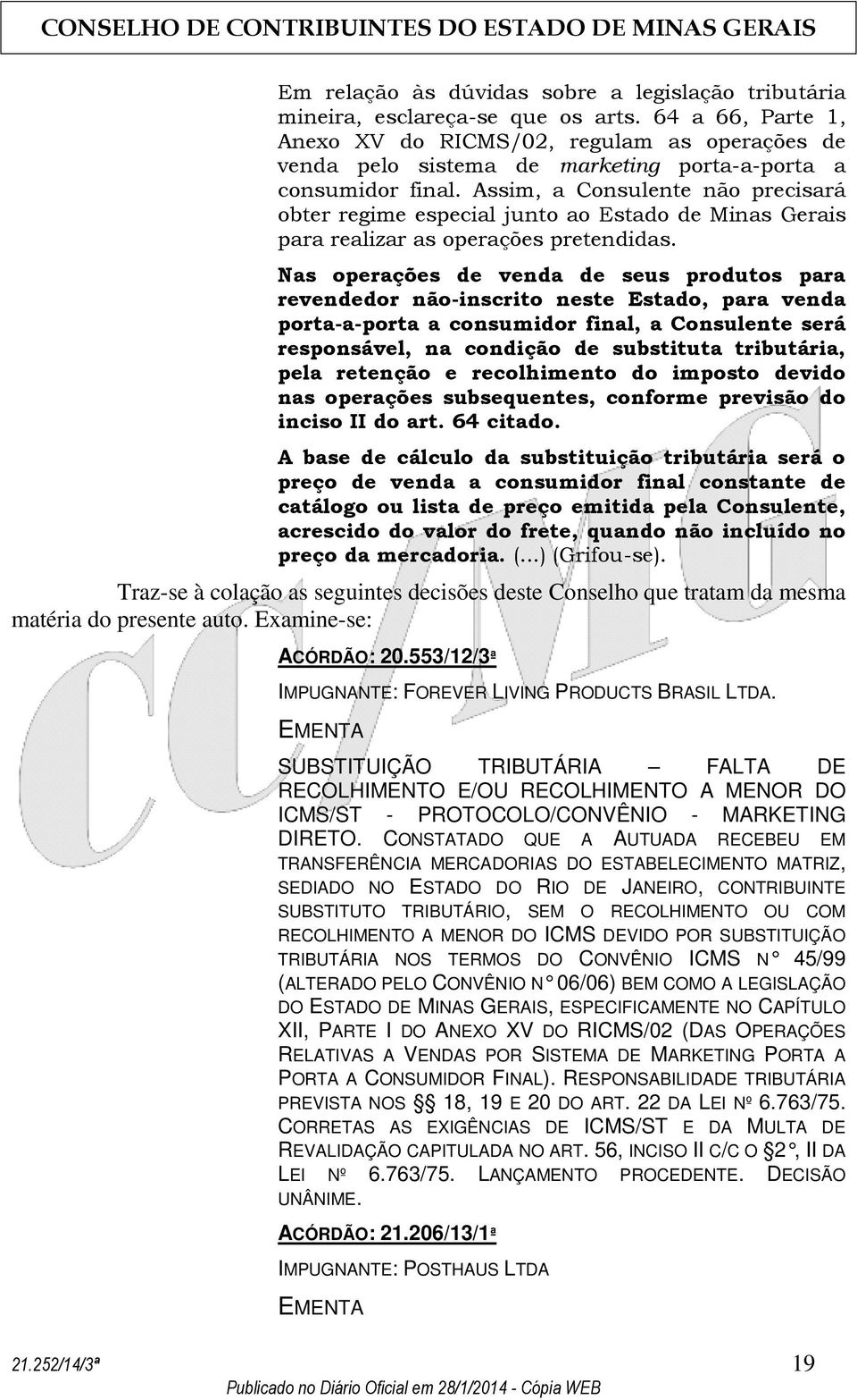 Assim, a Consulente não precisará obter regime especial junto ao Estado de Minas Gerais para realizar as operações pretendidas.