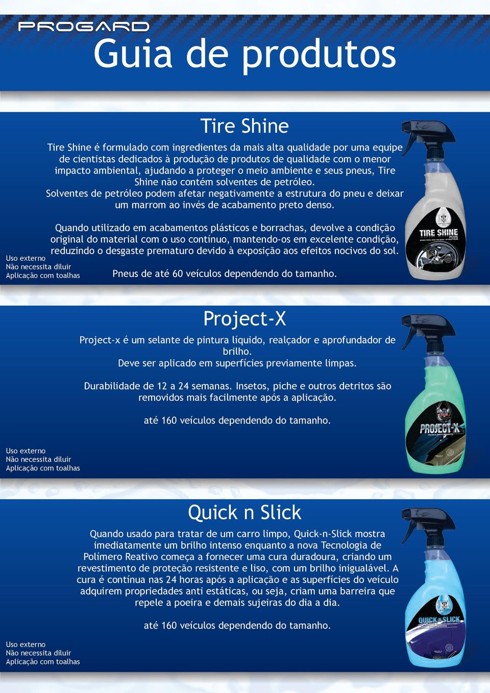 Solventes de petróleo podem afetar negativamente a estrutura do pneu e deixar um marrom ao invés de acabamento preto denso.